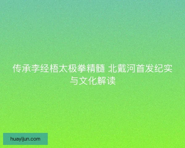 传承李经梧太极拳精髓 北戴河首发纪实与文化解读
